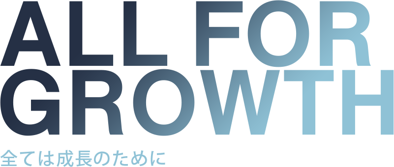 ALL FOR GROWTH 全ては成長のため